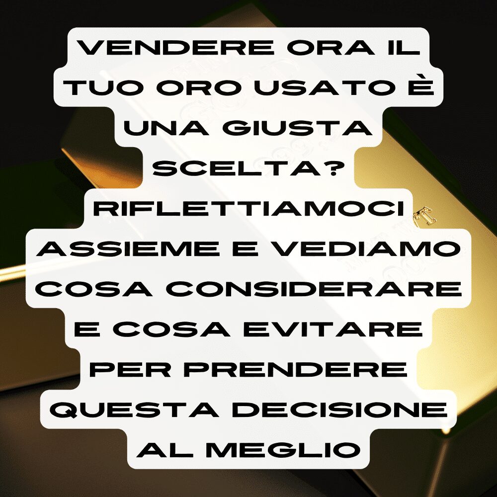Riflettiamo se conviene vendere oro usato oggi o se è meglio attendere condizioni di mercato più favorevoli