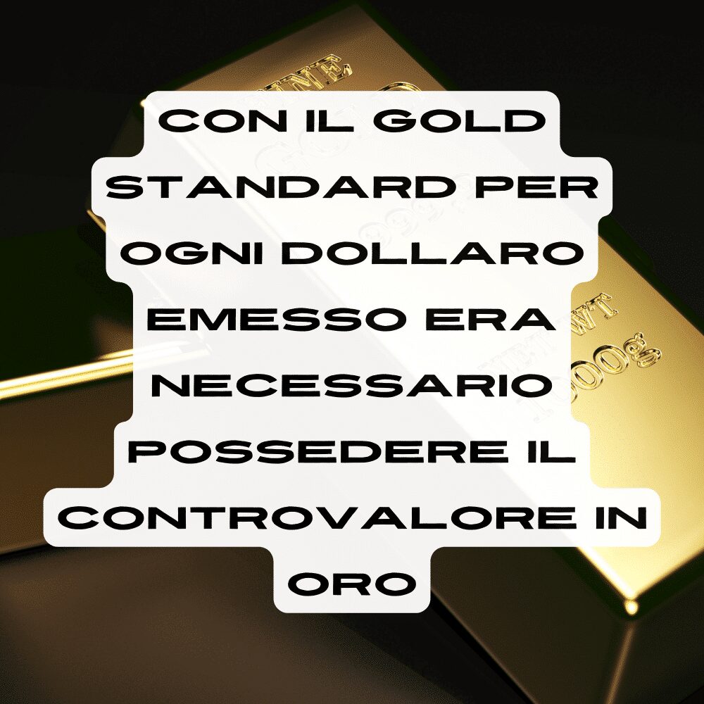 Il significato del gold standard è di avere un controvalore in oro per ogni dollaro emesso